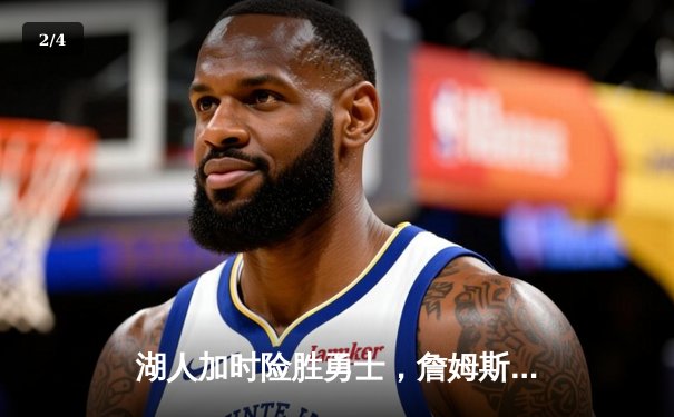 湖人加时险胜勇士，詹姆斯三双浓眉关键封盖锁定胜局 - 2