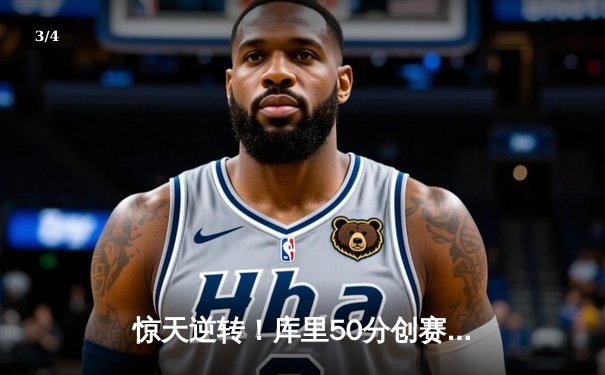 惊天逆转！库里50分创赛季新高，勇士加时险胜凯尔特人 - 3