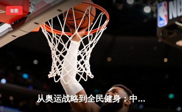从奥运战略到全民健身：中国体育的转型之路与未来挑战